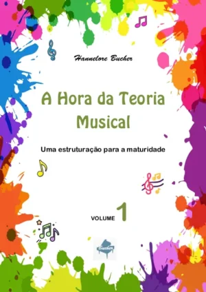 A Hora da Teoria Musical Vol. 1 - Uma estruturação para a maturidade